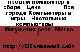 продам компьютер в сборе › Цена ­ 3 000 - Все города Компьютеры и игры » Настольные компьютеры   . Ингушетия респ.,Магас г.